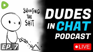 🔴LIVE - Shootin' the S**t - Dudes in Chat Podcast Ep. 7