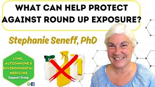 Dr. Seneff, What Can Help Protect Against Round Up Exposure?