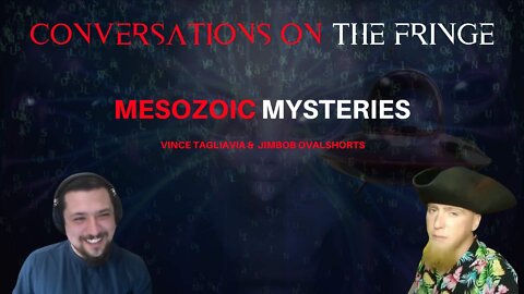 Mesozoic Mysteries w/ Vince T. and Jimbob Ovalshorts | Conversations On The Fringe