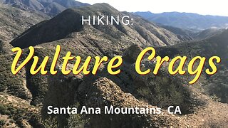 #9 Hiking Vulture Crags, Santa Ana Mountains (Cleveland National Forest), CA