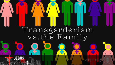 24 May 22, Jesus 911: The Very Real Threat of Transgenderism Against the Family