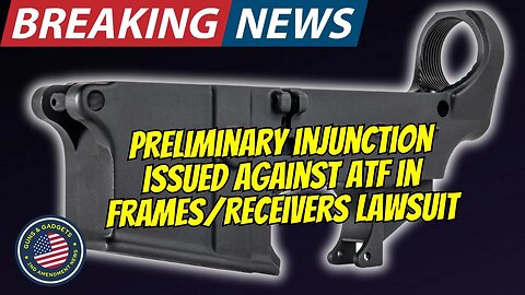 BREAKING NEWS: Federal Judge Stops ATF's Frame/Receiver Rule AGAIN