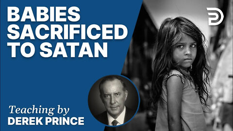 🎁 Babies Sacrificed To Satan - Derek Prince