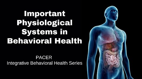 Important Physiological Systems in Behavioral Health: PACER Integrative Behavioral Health
