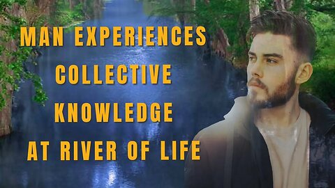 He Experienced Collective Knowledge at River of Life During NDE - Near Death Experience Testimony