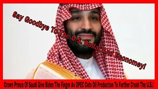 Crown Prince Of Saudi Give Biden The Finger As OPEC Cuts Oil Production To Further Crush The U.S.!