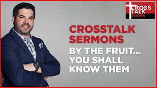 CrossTalk Sermons: "By the FRUIT... You Shall Know Them"