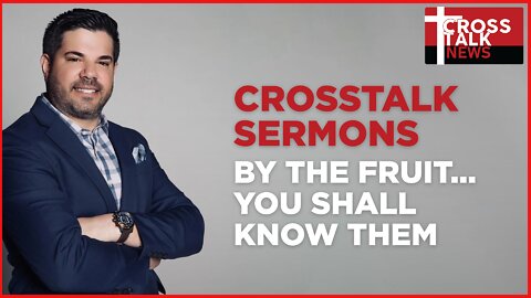 CrossTalk Sermons: "By the FRUIT... You Shall Know Them"