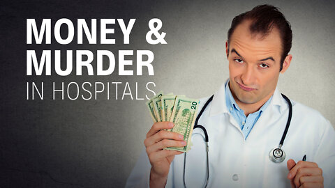 MONEY & MURDER IN HOSPITALS - The world needs to know this!