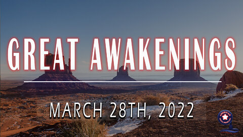 GREAT AWAKENINGS | March 28th, 2022