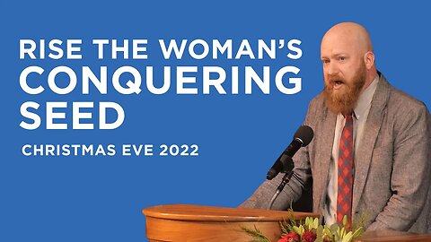 Rise the Woman’s Conquering Seed (Homily) - Christmas Eve 2022 | Toby Sumpter