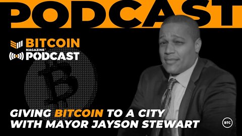 Giving Bitcoin to a City with Mayor Jayson Stewart - Bitcoin Magazine Podcast