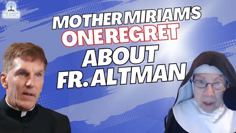 Mother Miriam's One REGRET About Fr. James Altman...