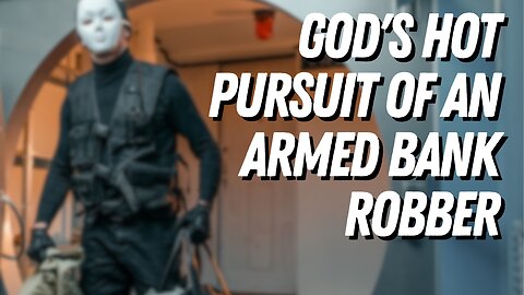 God's Hot Pursuit of an Armed Bank Robber