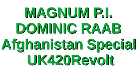 MAGNUM P.I. - Dominic Raab Afghanistan Special - UK420Revolt