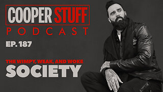 Cooper Stuff Ep. 187 - The Wimpy, Weak, and Woke Society