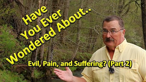 Have You Ever Wondered About Evil Pain Suffering Part 2