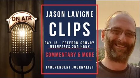 Day 15 - Jason Lavigne Live Clips - Commentary & More - Freedom Convoy Witnesses 2nd Honk