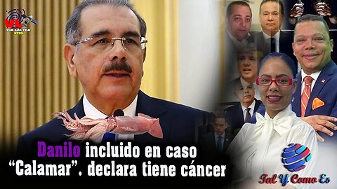 DANILO INCLUIDO EN CASO "CALAMAR", DECLARA TIENE CANCER - TAL Y COMO ES