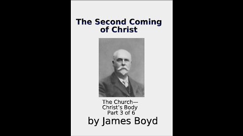 The Second Coming of Christ, The Church—Christ’s Body, James Boyd, Part 3 of 6