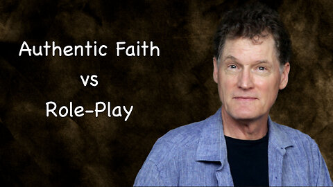Authentic Faith vs Role Play