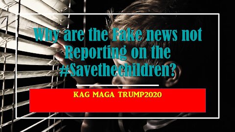 Why are the Fake News not reporting on the #Savethechildren? - KAG MAGA TRUMP2020