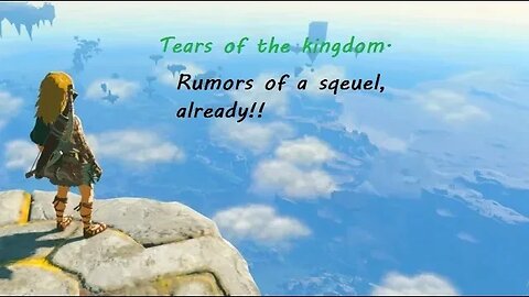 Rumors of a sequel to Tears of the kingdom already.