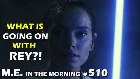 What is going on with Star Wars Rey? | MEitM #510