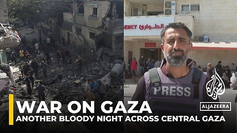 Another bloody night across central Gaza: AJE correspondent