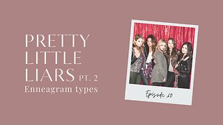 Ep. 60 | Pretty Little Liars Characters Enneagram Types - Part 2