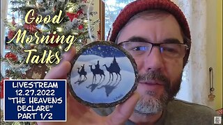 Good Morning Talk on December 27th 2022 - "The Heavens Declare" Part 1/2