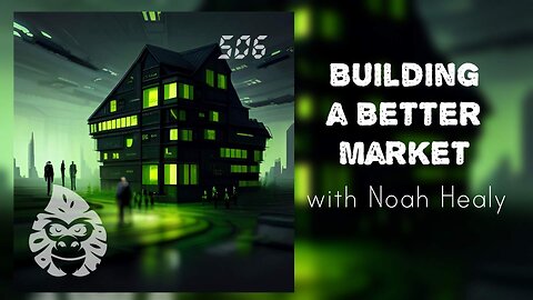 ep. 506 - Building a Better Market with Noah Healy