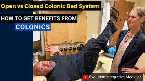 How to get benefits from Colonics, Open vs Closed Colonic bed system, Evolution Integrative Medicine