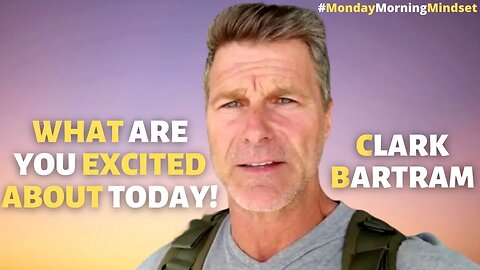 What are you EXCITED about TODAY! | Monday Morning Mindset by Clark Bartram