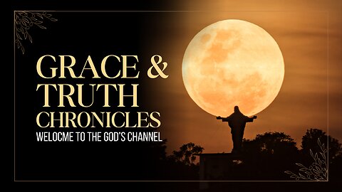 GRACE AND TRUTH CHRONICLES