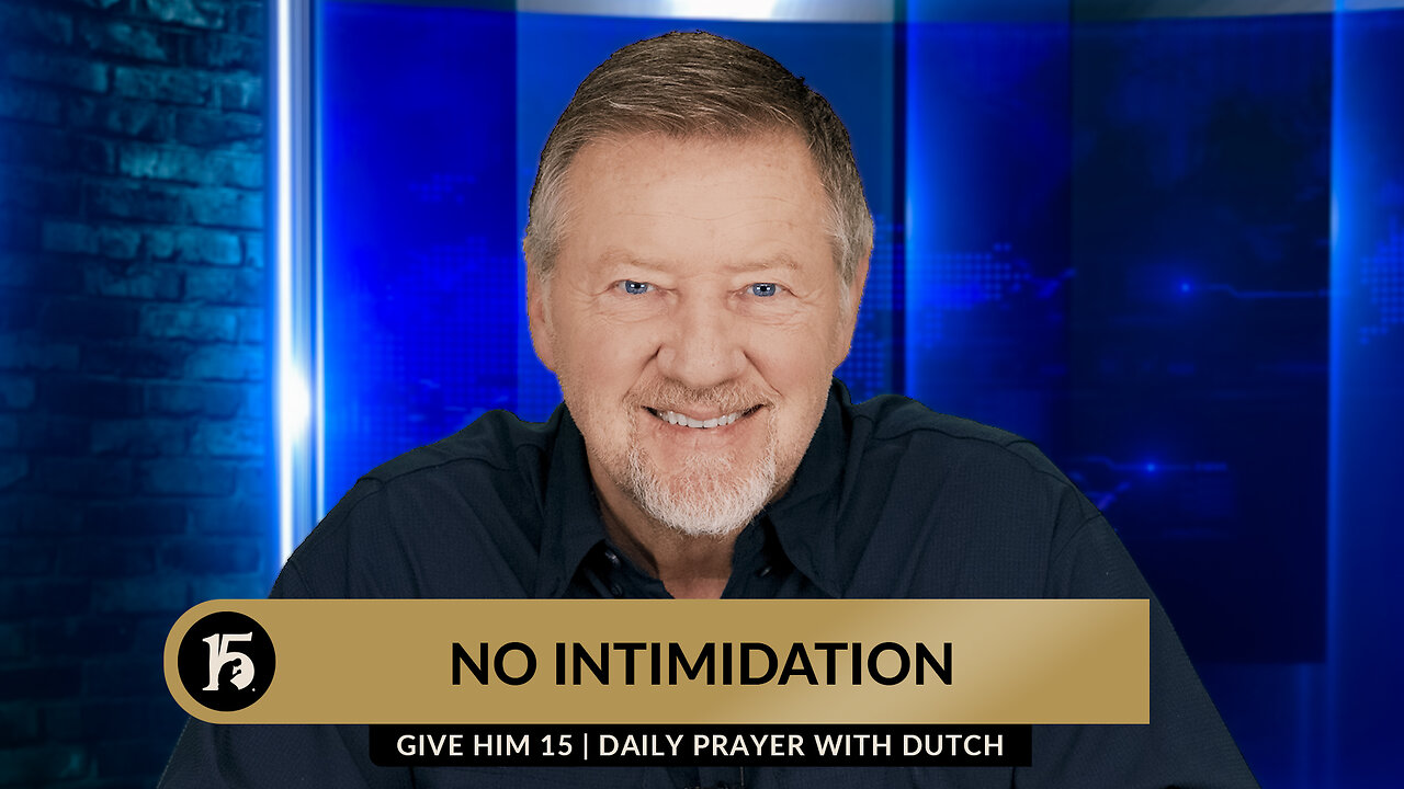 No Intimidation | Give Him 15: Daily Prayer with Dutch | January 29, 2024