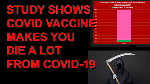 STUDY SHOWS COVID VACCINE MAKES YOU DIE A LOT FROM COVID
