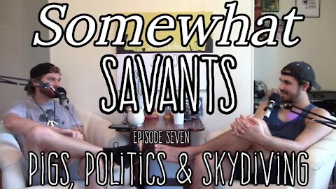 Pigs, Politics & SkyDiving | #7 | Somewhat Savants