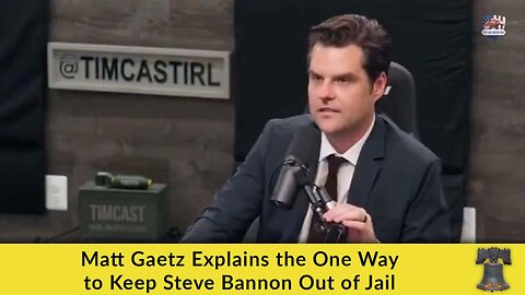 Matt Gaetz Explains the One Way to Keep Steve Bannon Out of Jail