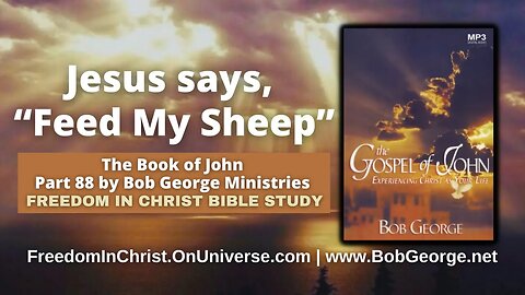 Jesus says, “Feed My Sheep” | The Book of John P88 by BobGeorge.net | Freedom In Christ Bible Study