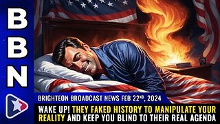02-22-24 BBN - They FAKED History to MANIPULATE your Reality & Keep you Blind to their Real Agenda