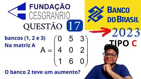 Questão 17 Prova Tipo C (Banco do Brasil 2023) Banca Cesgranrio | Matrizes