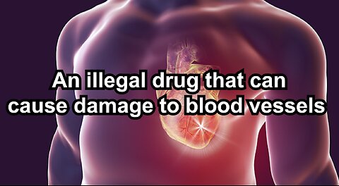 An illegal drug that can cause damage to blood vessels