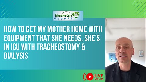 How to Get My Mother Home with Equipment That She Needs, She's in ICU with Tracheostomy & Dialysis