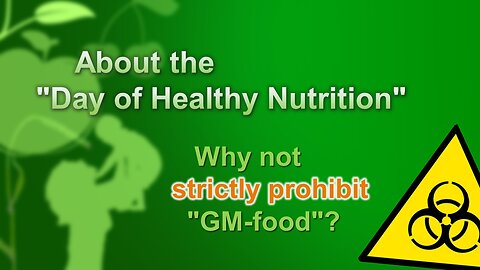About the "Day of Healthy Nutrition" - Why not strictly prohibit "GM-food"?