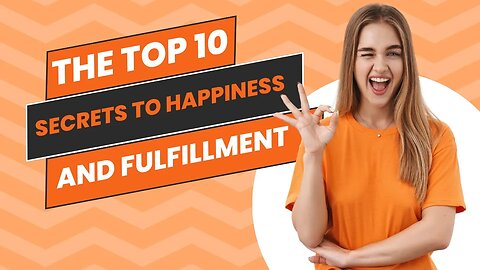 The Top 10 Secrets to Happiness and Fulfillment | I know this
