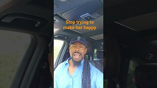 Stop trying to make her happy