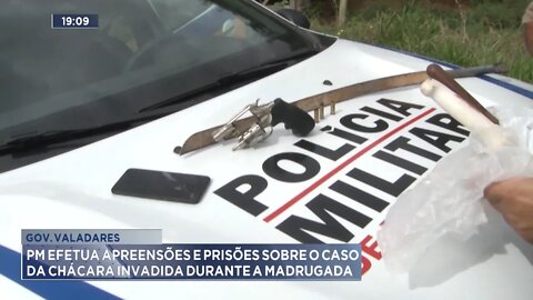 Gov. Valadares: PM efetua Apreensões e Prisões sobre o caso da Chácara invadida durante a madrugada.