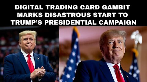 Digital trading card gambit marks disastrous start to Trump’s presidential campaign
