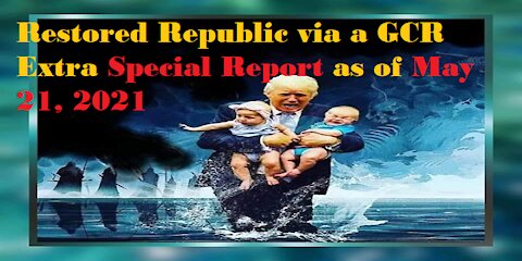 Restored Republic via a GCR Extra Special Report as of May 21, 2021